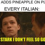 Pineapple does not belong in pizza | ME: ADDS PINEAPPLE ON PIZZA; EVERY ITALIAN:; MR STARK I DON’T FEEL SO GOOD | image tagged in mr stark i don't feel so good,memes,funny,pizza,pineapple,eww | made w/ Imgflip meme maker