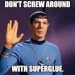 Spock | DON'T SCREW AROUND; WITH SUPERGLUE. | image tagged in spock live long and prosper | made w/ Imgflip meme maker