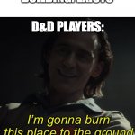 I’m gonna burn this place to the ground | BUILDING: EXISTS; D&D PLAYERS: | image tagged in i m gonna burn this place to the ground,loki,marvel,dungeons and dragons,funny,memes | made w/ Imgflip meme maker