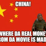 Chinese flag | CHINA! WHERE DA REAL MONEY FROM DA MOVIE IS MADE! | image tagged in chinese flag | made w/ Imgflip meme maker