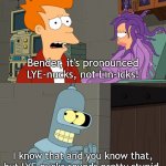 When technically correct isn't the best kind of correct, Linux edition | Bender, it's pronounced LYE-nucks, not Lin-icks! I know that and you know that, but LYE-nucks sounds pretty stupid. | image tagged in futurama you can't bend a wooden door,linux,hot take | made w/ Imgflip meme maker