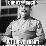 Who likes hoi4? | WHO LIKES HOI4 ONE STEP BACK? WELL IF YOU DON'T LIKE IT GO TO THE GULAG | image tagged in stalin,soviet union | made w/ Imgflip meme maker