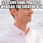 Dylan Wenzlau | LET'S GIVE SOME PRAISE TO DYLAN WENZLAU, THE CREATOR OF IMGFLIP | image tagged in dylan wenzlau,memes,president_joe_biden,imgflip | made w/ Imgflip meme maker