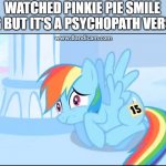 Pinkie Pie HD by mister davie is Screw up | WATCHED PINKIE PIE SMILE SONG BUT IT'S A PSYCHOPATH VERSION | image tagged in rainbow dash scare,rainbow dash | made w/ Imgflip meme maker
