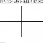 Starter Pack - Blanks | BLANK SPACE STARTER PACK | image tagged in memes,blank starter pack,wait a minute,blank,space | made w/ Imgflip meme maker