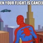 siperman flying car | WHEN YOUR FLIGHT IS CANCELED | image tagged in siperman flying car | made w/ Imgflip meme maker