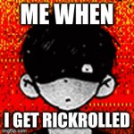 NO | ME WHEN; I GET RICKROLLED | image tagged in gifs,omori,rickroll | made w/ Imgflip video-to-gif maker