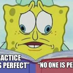 Perfect | “NO ONE IS PERFECT”; “PRACTICE MAKES PERFECT” | image tagged in sponge bob reading book | made w/ Imgflip meme maker