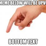the person below | THE MEME BELOW WILL BE UPVOTED; BOTTOM TEXT | image tagged in the person below | made w/ Imgflip meme maker