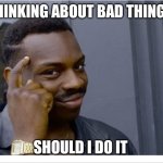 Black guy thinking | THINKING ABOUT BAD THINGS; SHOULD I DO IT | image tagged in funny memes | made w/ Imgflip meme maker
