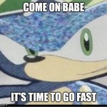 Sonic riders sonic | COME ON BABE; IT'S TIME TO GO FAST | image tagged in funny memes | made w/ Imgflip meme maker