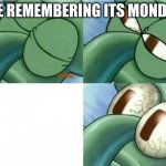 Squidward eyes | ME REMEMBERING ITS MONDAY | image tagged in squidward eyes | made w/ Imgflip meme maker