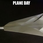 Here we go | PLANE DAY | image tagged in paper jet | made w/ Imgflip meme maker