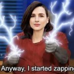 So anyway, I started zapping