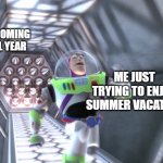 summer vacation is too short | THE UPCOMING SCHOOL YEAR; ME JUST TRYING TO ENJOY SUMMER VACATION | image tagged in buzz running away,vacation,summer vacation,school year,school,back to school | made w/ Imgflip meme maker