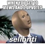 I am the most popular person in the world ? | WHEN YOU GET 10 VIEWS AND 2 UPVOTES | image tagged in meme man selibriti,how to handle fame,why are you reading this,barney will eat all of your delectable biscuits,upvote | made w/ Imgflip meme maker