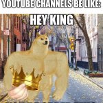 Motivational YouTube channels be like: | MOTIVATIONAL YOUTUBE CHANNELS BE LIKE: | image tagged in hey king you dropped this | made w/ Imgflip meme maker