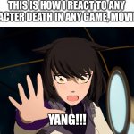 Blake Belladonna screaming | THIS IS HOW I REACT TO ANY CHARACTER DEATH IN ANY GAME, MOVIE, ETC. YANG!!! | image tagged in blake belladonna screaming,rwby,memes | made w/ Imgflip meme maker