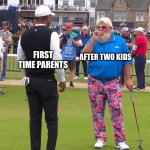 Parenting | AFTER TWO KIDS; FIRST TIME PARENTS | image tagged in john daly and tiger woods | made w/ Imgflip meme maker