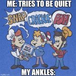 When it's 2:00 in the morning | ME: TRIES TO BE QUIET; MY ANKLES: | image tagged in snap crackle pop | made w/ Imgflip meme maker