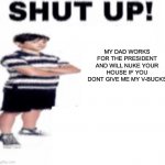 Skifity on yt. I got 2 channels | MY DAD WORKS FOR THE PRESIDENT AND WILL NUKE YOUR HOUSE IF YOU DONT GIVE ME MY V-BUCKS | image tagged in shut up,memes,funny,fortnite,gaming,i quit | made w/ Imgflip meme maker