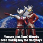 You see this shit, Taro? | You see that, Taro? Hikari's been making way too many toys. | image tagged in you see this shit taro | made w/ Imgflip meme maker