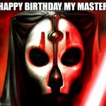 Darth Nihilus | HAPPY BIRTHDAY MY MASTER | image tagged in darth nihilus | made w/ Imgflip meme maker