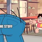 Are you actually reading the titol? Weirdo | ME SEARCHING FOR MY STUFF; THE STUFF | image tagged in steven universe that's unusual | made w/ Imgflip meme maker