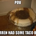 Don't let barren eat taco bell | POV; BARREN HAD SOME TACO BELL | image tagged in clogged toilet | made w/ Imgflip meme maker