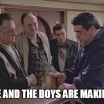 When me and the boys are making plans | WHEN ME AND THE BOYS ARE MAKING PLANS | image tagged in mobsters,funny,sopranos,tony soprano,whacked,mob | made w/ Imgflip meme maker