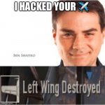 LEFT WING DESTROYED | I HACKED YOUR ✈️ | image tagged in left wing destroyed,funny,memes,fun,disaster girl,left wing | made w/ Imgflip meme maker
