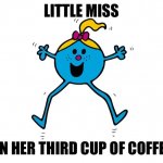 Miss Coffee | LITTLE MISS; ON HER THIRD CUP OF COFFEE | image tagged in little miss | made w/ Imgflip meme maker
