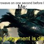 Microwave execution | Me:; The microwave on one second before beeping:; The judgement is death | image tagged in your judgement is death,transformers | made w/ Imgflip meme maker