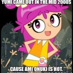Ami onuki | I'M BLESSED TO BE BORN WHEN HI HI PUFFY AMI YUMI CAME OUT IN THE MID 2000S; CAUSE AMI ONUKI IS HOT. SOMETHING ONLY KIDS BORN IN THE 2000S WILL UNDERSTAND | image tagged in nostalgia | made w/ Imgflip meme maker