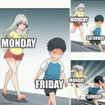 Anime boy running | MONDAY FRIDAY MONDAY SATURDAY MONDAY SUNDAY | image tagged in anime boy running,the weekend | made w/ Imgflip meme maker