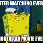 You know the feeling | AFTER WATCHING EVERY NOSTALGIA MOVIE EVER | image tagged in memes,don't you squidward | made w/ Imgflip meme maker