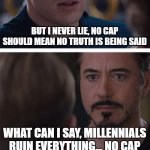 No Cap Should Really Mean No Truth | BUT I NEVER LIE, NO CAP SHOULD MEAN NO TRUTH IS BEING SAID WHAT CAN I SAY, MILLENNIALS RUIN EVERYTHING... NO CAP | image tagged in marvel civil war 1,no cap,steve rodgers,captain america | made w/ Imgflip meme maker