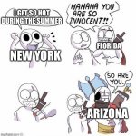 I wouldn’t wanna live in arizona | NEW YORK I GET SO HOT DURING THE SUMMER FLORIDA ARIZONA | image tagged in you are so innocent | made w/ Imgflip meme maker