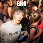 Yes they are.. | BRO | image tagged in memes,sudden clarity clarence | made w/ Imgflip meme maker