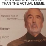 This never happened to me :( | WHEN YOUR COMMENT GETS MORE UPVOTES THAN THE ACTUAL MEME: | image tagged in signature look of superiority,memes,funny | made w/ Imgflip meme maker