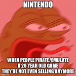 Nintendo hates emulation | NINTENDO; WHEN PEOPLE PIRATE/EMULATE A 20 YEAR OLD GAME THEY'RE NOT EVEN SELLING ANYMORE | image tagged in rage pepe,nintendo,gaming,piracy,angry,rage | made w/ Imgflip meme maker