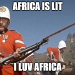 zulu | AFRICA IS LIT; I LUV AFRICA | image tagged in british redcoat | made w/ Imgflip meme maker