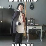 wallmart harry potter | U WANT HARRY POTTER? NAH WE GOT GARY POTTER | image tagged in crappy harry potter | made w/ Imgflip meme maker