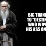 destiny | BIG THANKS TO "DESTINY" WHO WIPED HIS ASS ON US | image tagged in leo tolstoy quote generator | made w/ Imgflip meme maker