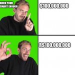 You have over 200iq | WHEN YOUR TOO SMART ENOUGH; $100,000,000; R$100,000,000 | image tagged in pewdiepie drake | made w/ Imgflip meme maker