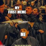 Hello father, you are no son of mine | MY FIRST MEME; ME | image tagged in hello father you are no son of mine,harry potter,memes,funny,cringe | made w/ Imgflip meme maker