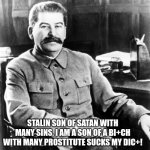 Stalin rap | STALIN SON OF SATAN WITH MANY SINS, I AM A SON OF A BI+CH WITH MANY PROSTITUTE SUCKS MY DIC+! | image tagged in most interesting man in the soviet union | made w/ Imgflip meme maker