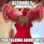 Scrawl | ALCOHOL? ARE YOU TALKING ABOUT MY TEA? | image tagged in scrawl | made w/ Imgflip meme maker