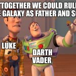 Spoiler Alert !!!! Be careful if you haven't seen Star Wars Episode 5 | "TOGETHER WE COULD RULE THE GALAXY AS FATHER AND SON" DARTH VADER LUKE | image tagged in memes,x x everywhere,darth vader luke skywalker,darth vader - come to the dark side,dark side,luke skywalker | made w/ Imgflip meme maker