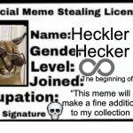 Ah yes, the negotiator | Heckler; Hecker; ♾; The beginning of time; “This meme will make a fine addition to my collection; 💀 | image tagged in meme stealing license | made w/ Imgflip meme maker